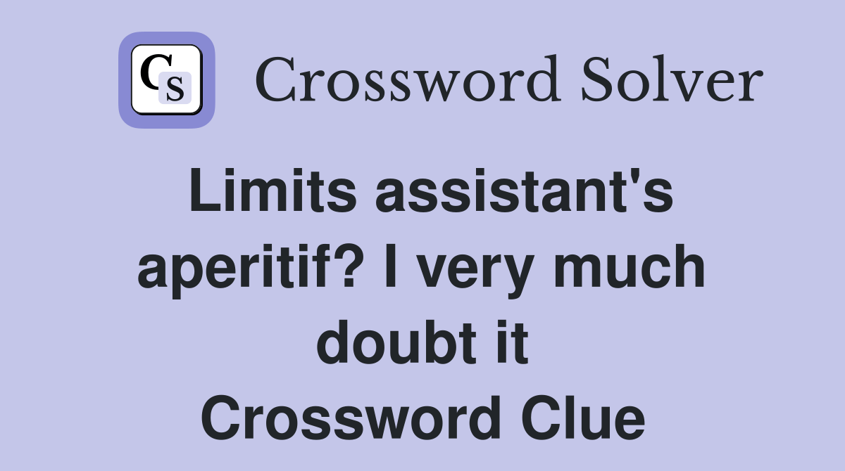 Limits assistant's aperitif? I very much doubt it - Crossword Clue